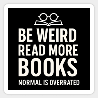 Be Weird Read More Books – Funny Reading Lover Magnet